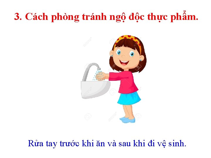 3. Cách phòng tránh ngộ độc thực phẩm. Rửa tay trước khi ăn và