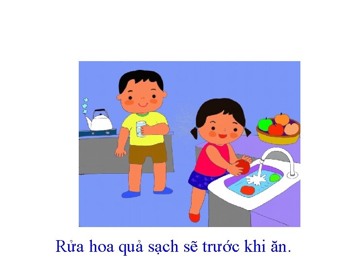 Rửa hoa quả sạch sẽ trước khi ăn. 