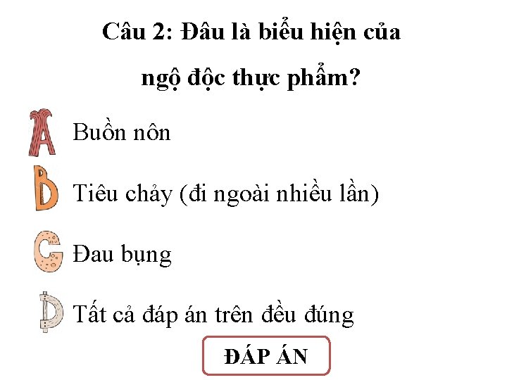 Câu 2: Đâu là biểu hiện của ngộ độc thực phẩm? Buồn nôn Tiêu