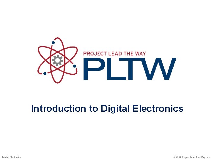 Introduction to Digital Electronics © 2014 Project Lead The Way, Inc. 