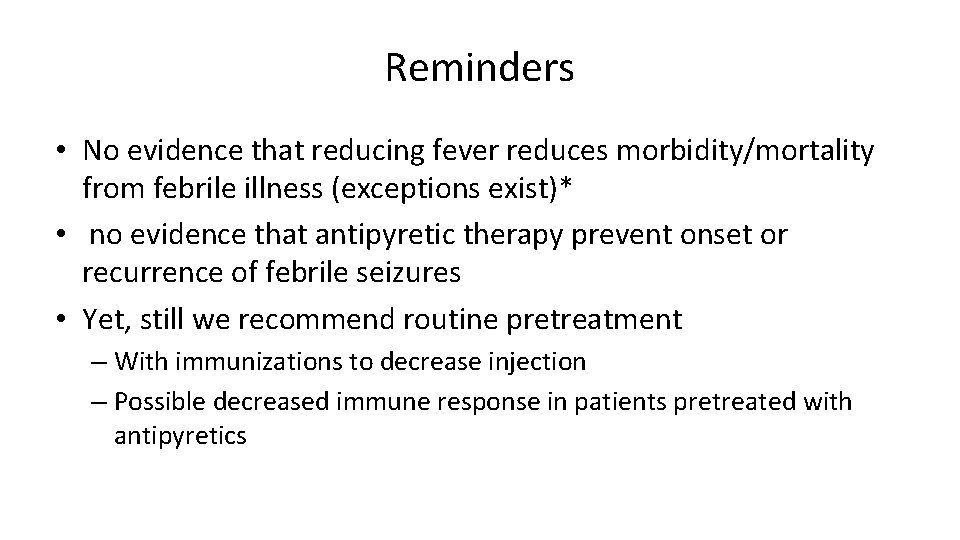 Reminders • No evidence that reducing fever reduces morbidity/mortality from febrile illness (exceptions exist)* Reminders • No evidence that reducing fever reduces morbidity/mortality from febrile illness (exceptions exist)*