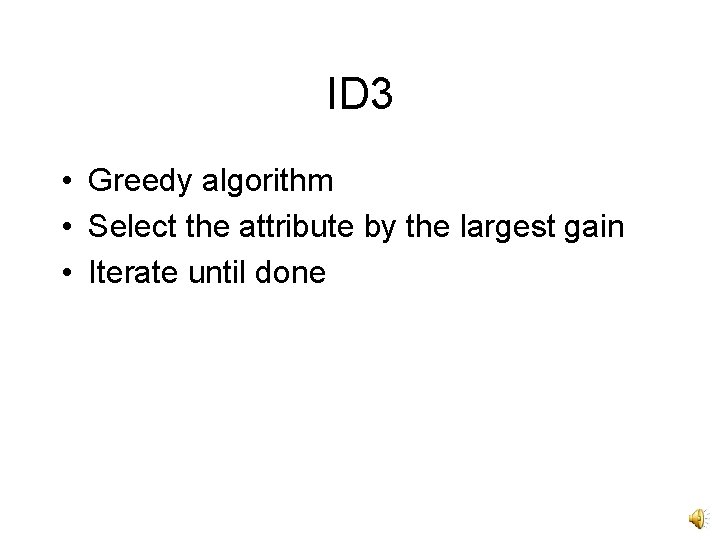 ID 3 • Greedy algorithm • Select the attribute by the largest gain •
