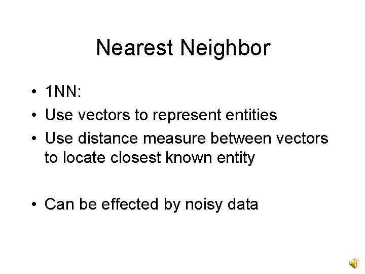 Nearest Neighbor • 1 NN: • Use vectors to represent entities • Use distance
