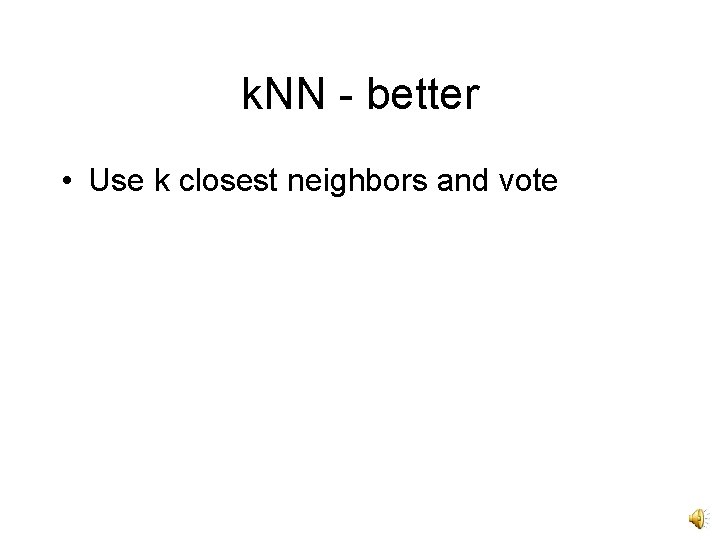 k. NN - better • Use k closest neighbors and vote 
