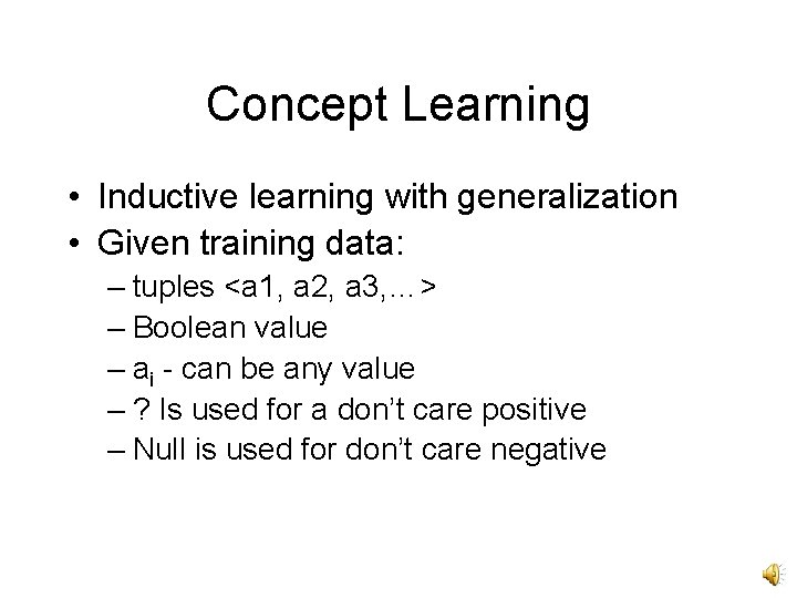 Concept Learning • Inductive learning with generalization • Given training data: – tuples <a