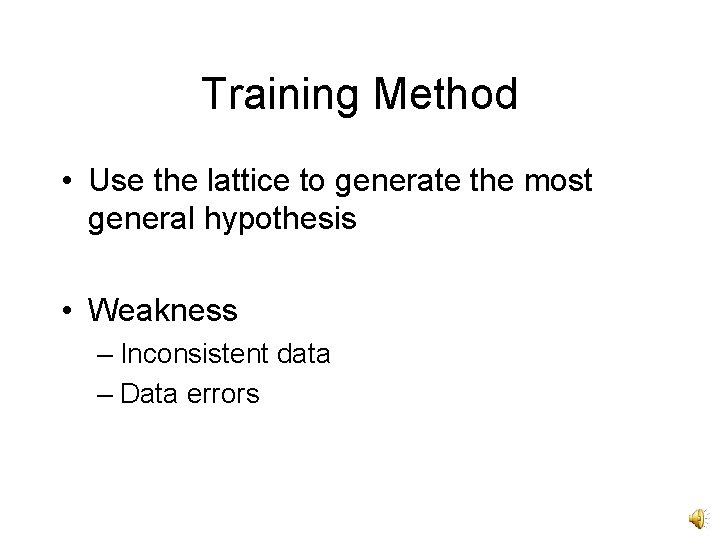 Training Method • Use the lattice to generate the most general hypothesis • Weakness