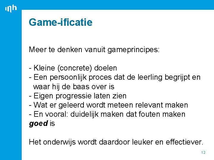 Game-ificatie Meer te denken vanuit gameprincipes: - Kleine (concrete) doelen - Een persoonlijk proces