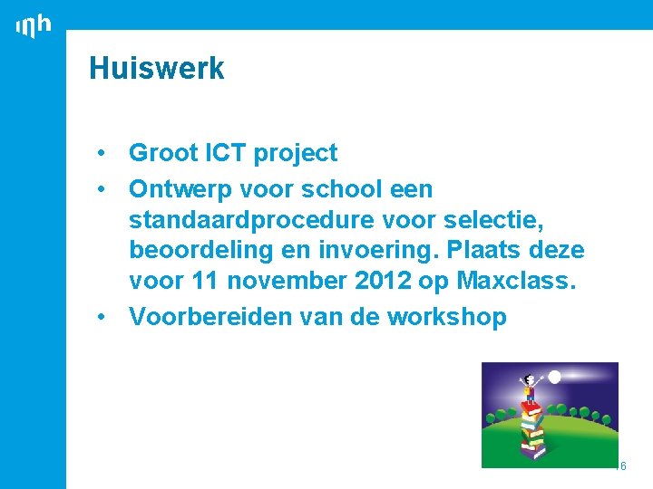 Huiswerk • Groot ICT project • Ontwerp voor school een standaardprocedure voor selectie, beoordeling