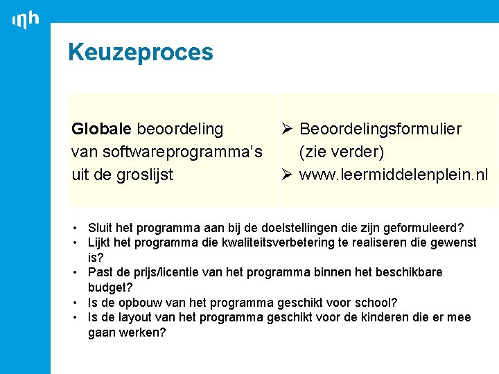 Keuzeproces Globale beoordeling van softwareprogramma’s uit de groslijst Beoordelingsformulier (zie verder) www. leermiddelenplein. nl