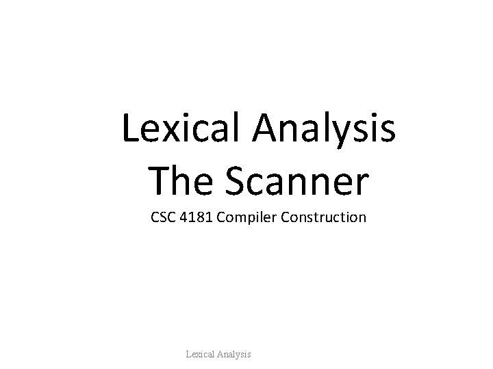 Lexical Analysis The Scanner CSC 4181 Compiler Construction Lexical Analysis 