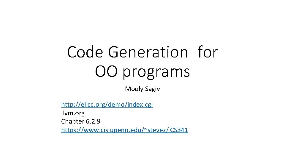 Code Generation for OO programs Mooly Sagiv http: //ellcc. org/demo/index. cgi llvm. org Chapter