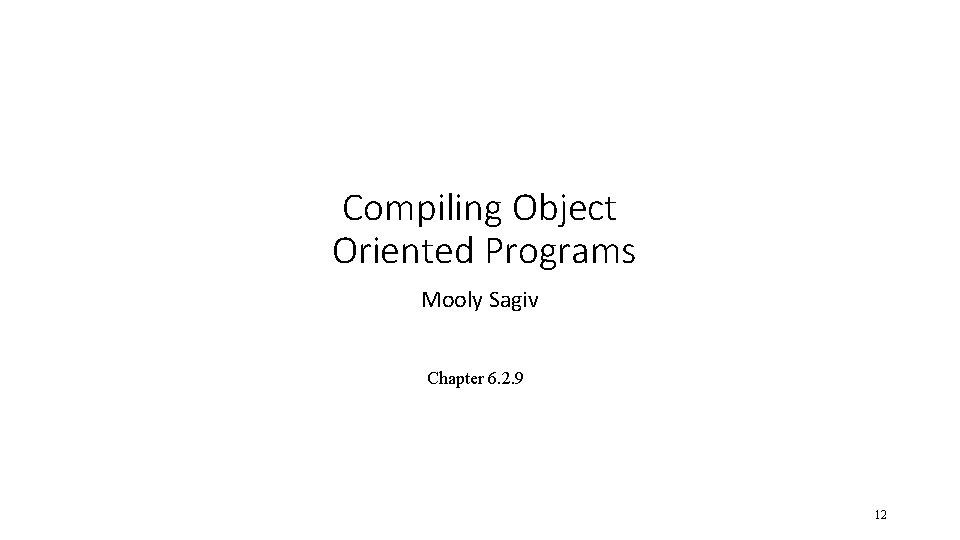 Compiling Object Oriented Programs Mooly Sagiv Chapter 6. 2. 9 12 