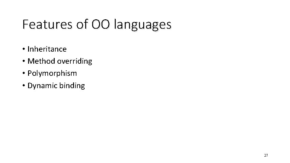 Features of OO languages • Inheritance • Method overriding • Polymorphism • Dynamic binding