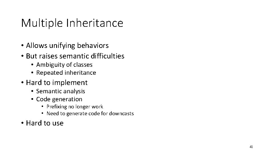 Multiple Inheritance • Allows unifying behaviors • But raises semantic difficulties • Ambiguity of