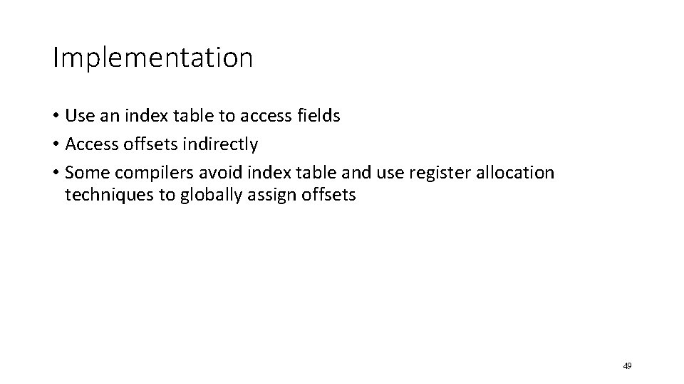 Implementation • Use an index table to access fields • Access offsets indirectly •