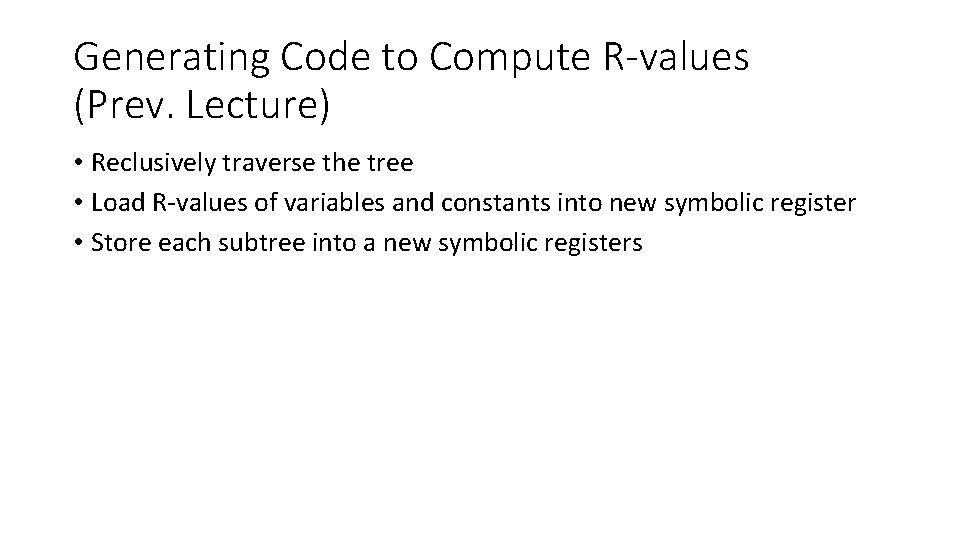 Generating Code to Compute R-values (Prev. Lecture) • Reclusively traverse the tree • Load