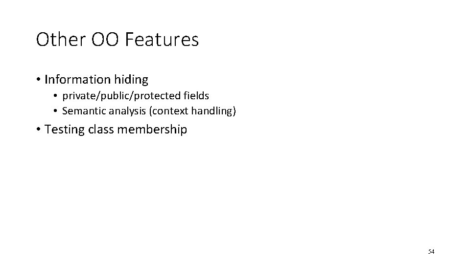 Other OO Features • Information hiding • private/public/protected fields • Semantic analysis (context handling)