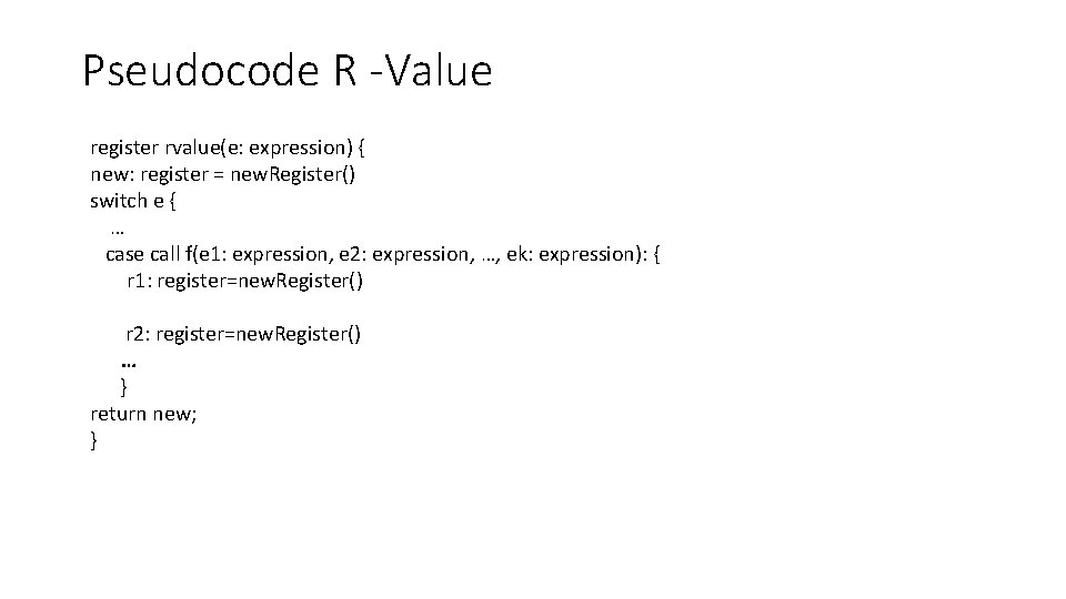 Pseudocode R -Value register rvalue(e: expression) { new: register = new. Register() switch e