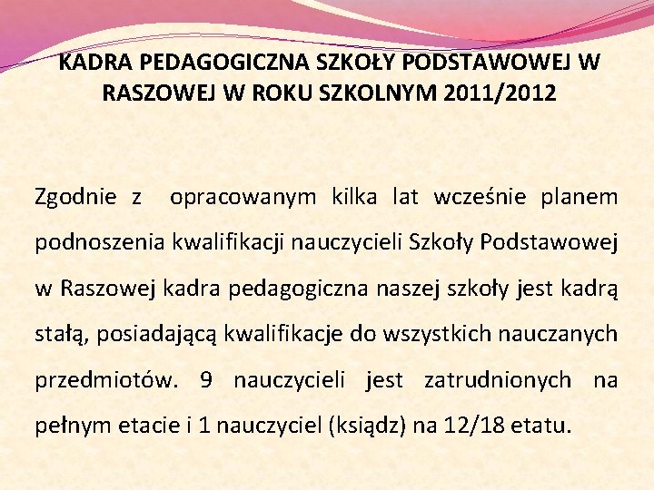 KADRA PEDAGOGICZNA SZKOŁY PODSTAWOWEJ W RASZOWEJ W ROKU SZKOLNYM 2011/2012 Zgodnie z opracowanym kilka