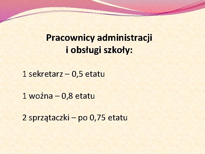 Pracownicy administracji i obsługi szkoły: 1 sekretarz – 0, 5 etatu 1 woźna –