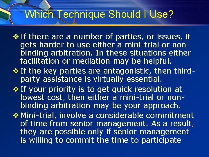Which Technique Should I Use? v If there a number of parties, or issues,