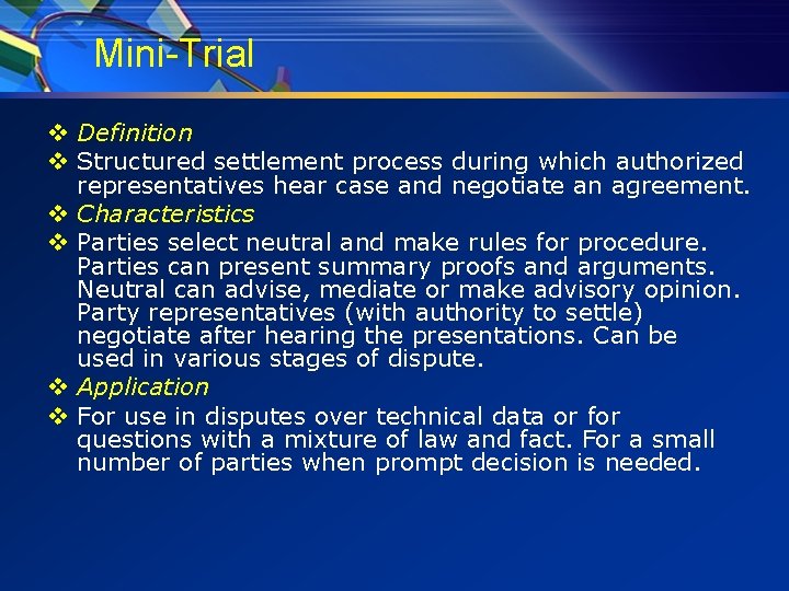 Mini-Trial v Definition v Structured settlement process during which authorized representatives hear case and