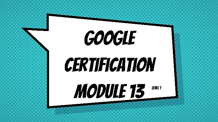 Google Certification Module 13 Level 1 