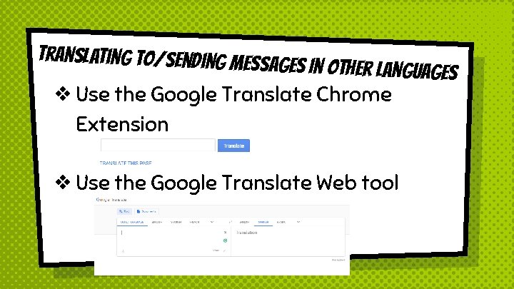 Translating to/Sending Mess ages In Other Languages ❖Use the Google Translate Chrome Extension ❖Use