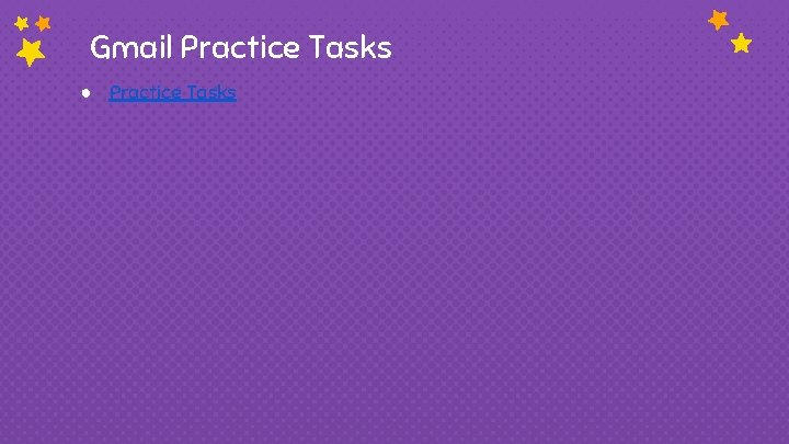 Gmail Practice Tasks ● Practice Tasks 