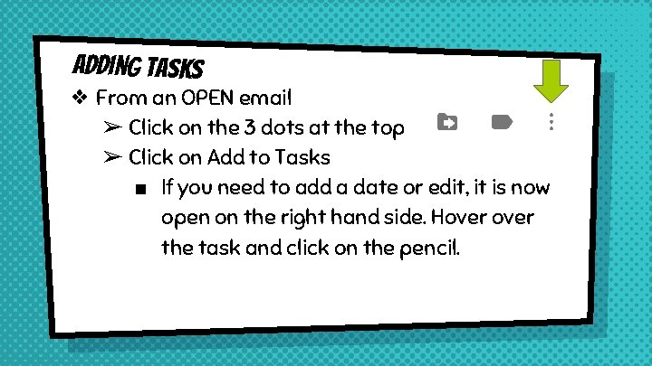 Adding Tasks ❖ From an OPEN email ➢ Click on the 3 dots at