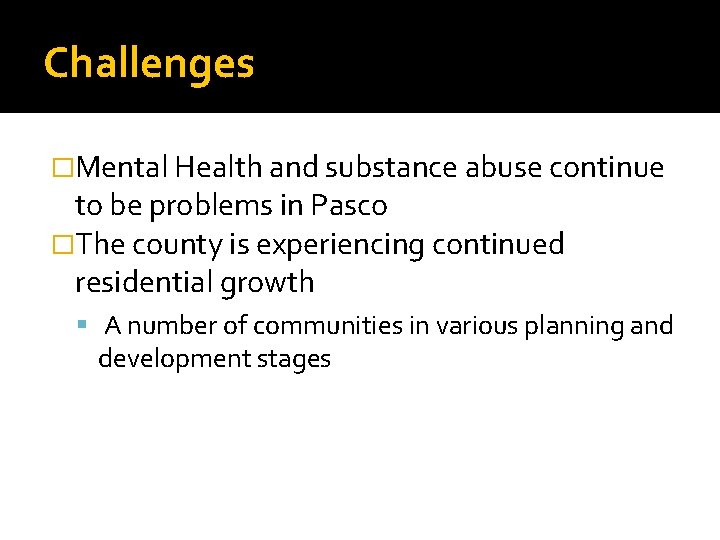 Challenges �Mental Health and substance abuse continue to be problems in Pasco �The county