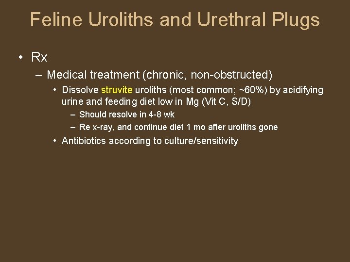 Feline Uroliths and Urethral Plugs • Rx – Medical treatment (chronic, non-obstructed) • Dissolve