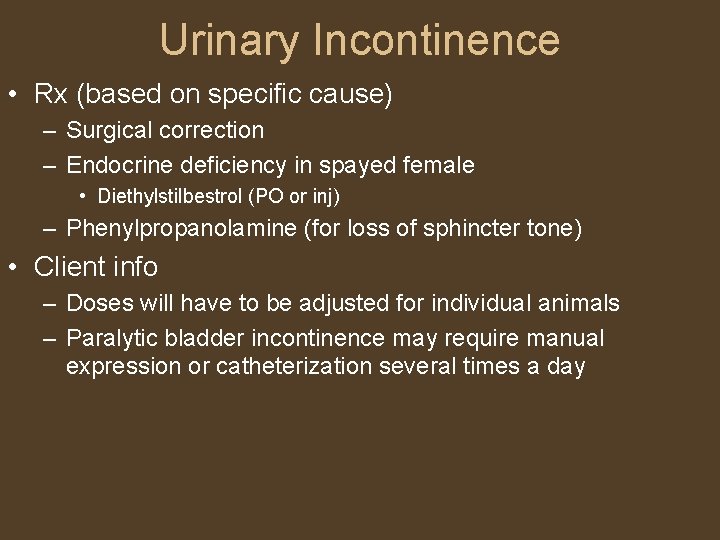 Urinary Incontinence • Rx (based on specific cause) – Surgical correction – Endocrine deficiency
