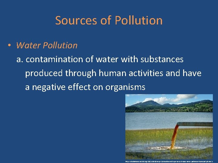 Sources of Pollution • Water Pollution a. contamination of water with substances produced through