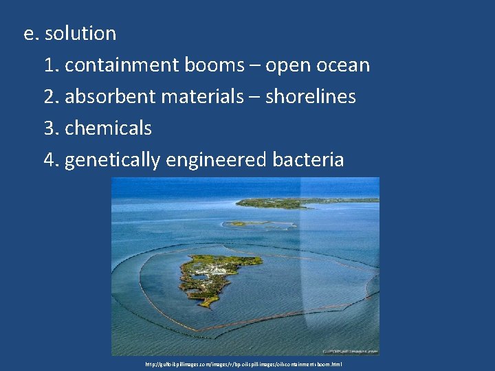 e. solution 1. containment booms – open ocean 2. absorbent materials – shorelines 3.