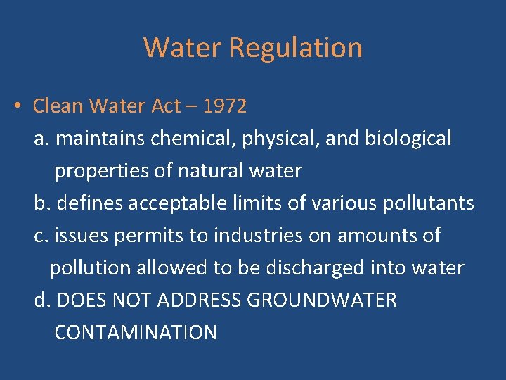 Water Regulation • Clean Water Act – 1972 a. maintains chemical, physical, and biological