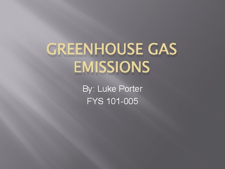 GREENHOUSE GAS EMISSIONS By: Luke Porter FYS 101 -005 