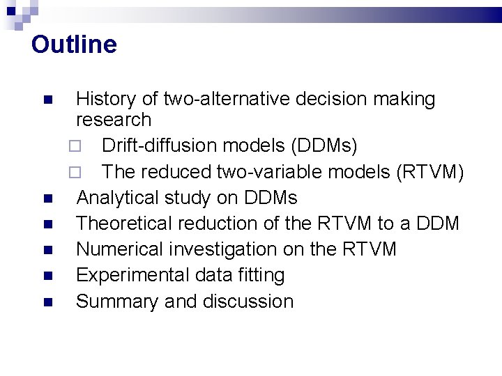Outline History of two-alternative decision making research Drift-diffusion models (DDMs) The reduced two-variable models Outline History of two-alternative decision making research Drift-diffusion models (DDMs) The reduced two-variable models