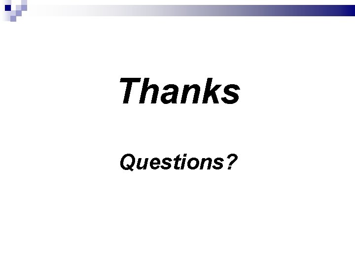 Thanks Questions? Thanks Questions?