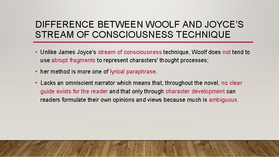 DIFFERENCE BETWEEN WOOLF AND JOYCE’S STREAM OF CONSCIOUSNESS TECHNIQUE • Unlike James Joyce's stream