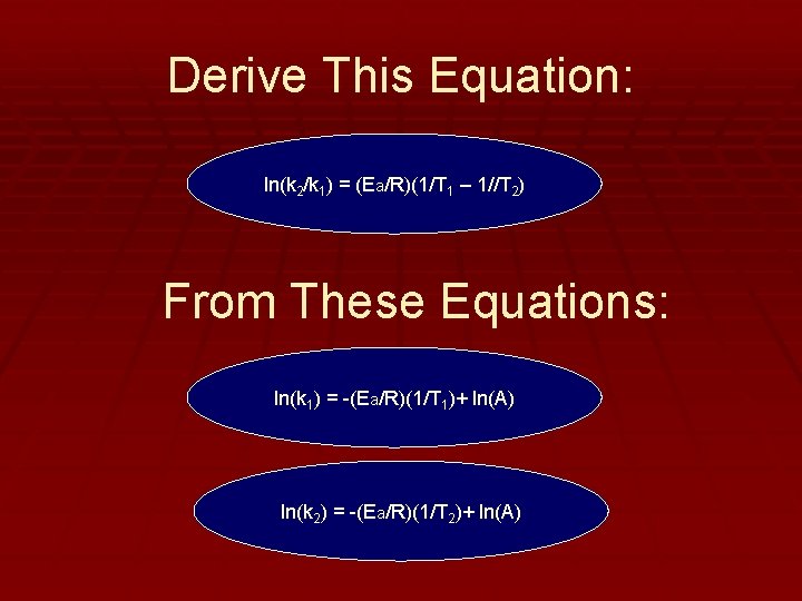 Derive This Equation: ln(k 2/k 1) = (Ea/R)(1/T 1 – 1//T 2) From These