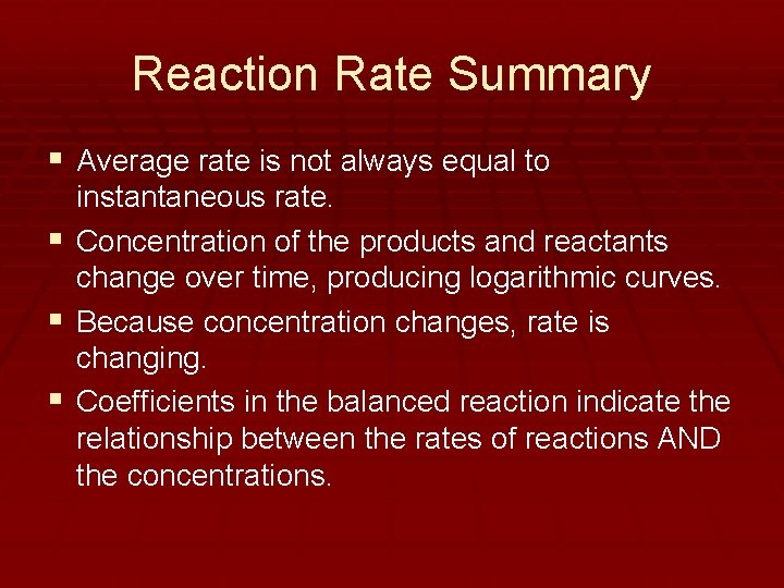 Reaction Rate Summary § Average rate is not always equal to instantaneous rate. §