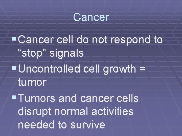 Cancer § Cancer cell do not respond to “stop” signals § Uncontrolled cell growth