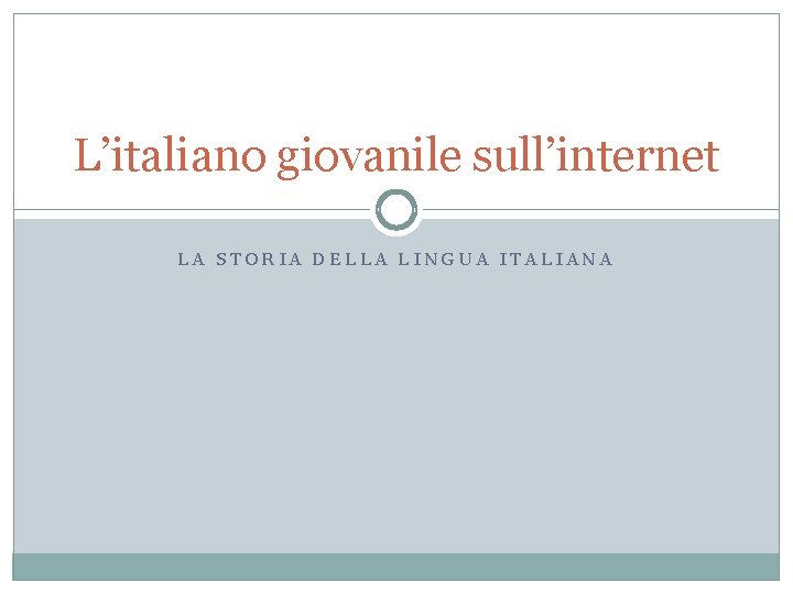 L’italiano giovanile sull’internet LA STORIA DELLA LINGUA ITALIANA 