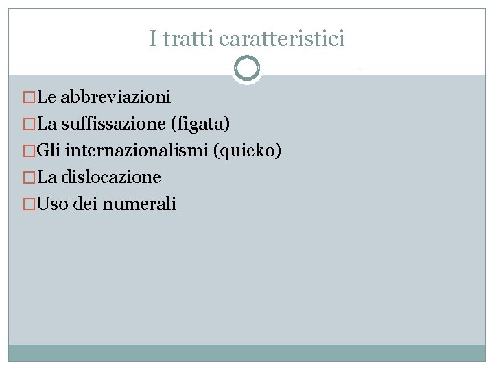 I tratti caratteristici �Le abbreviazioni �La suffissazione (figata) �Gli internazionalismi (quicko) �La dislocazione �Uso