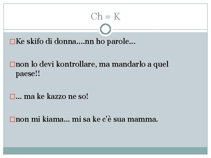 Ch = K �Ke skifo di donna. . nn ho parole. . . �non