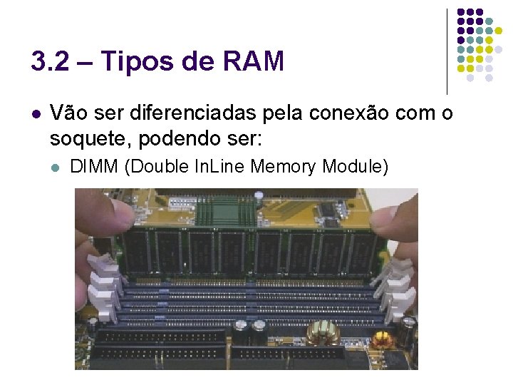 3. 2 – Tipos de RAM l Vão ser diferenciadas pela conexão com o