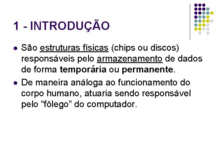 1 - INTRODUÇÃO l l São estruturas físicas (chips ou discos) responsáveis pelo armazenamento