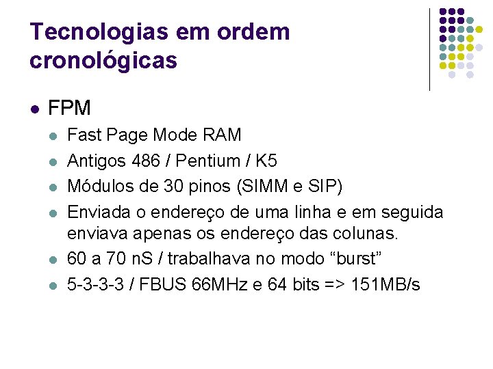 Tecnologias em ordem cronológicas l FPM l l l Fast Page Mode RAM Antigos