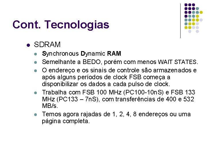 Cont. Tecnologias l SDRAM l l l Synchronous Dynamic RAM Semelhante a BEDO, porém